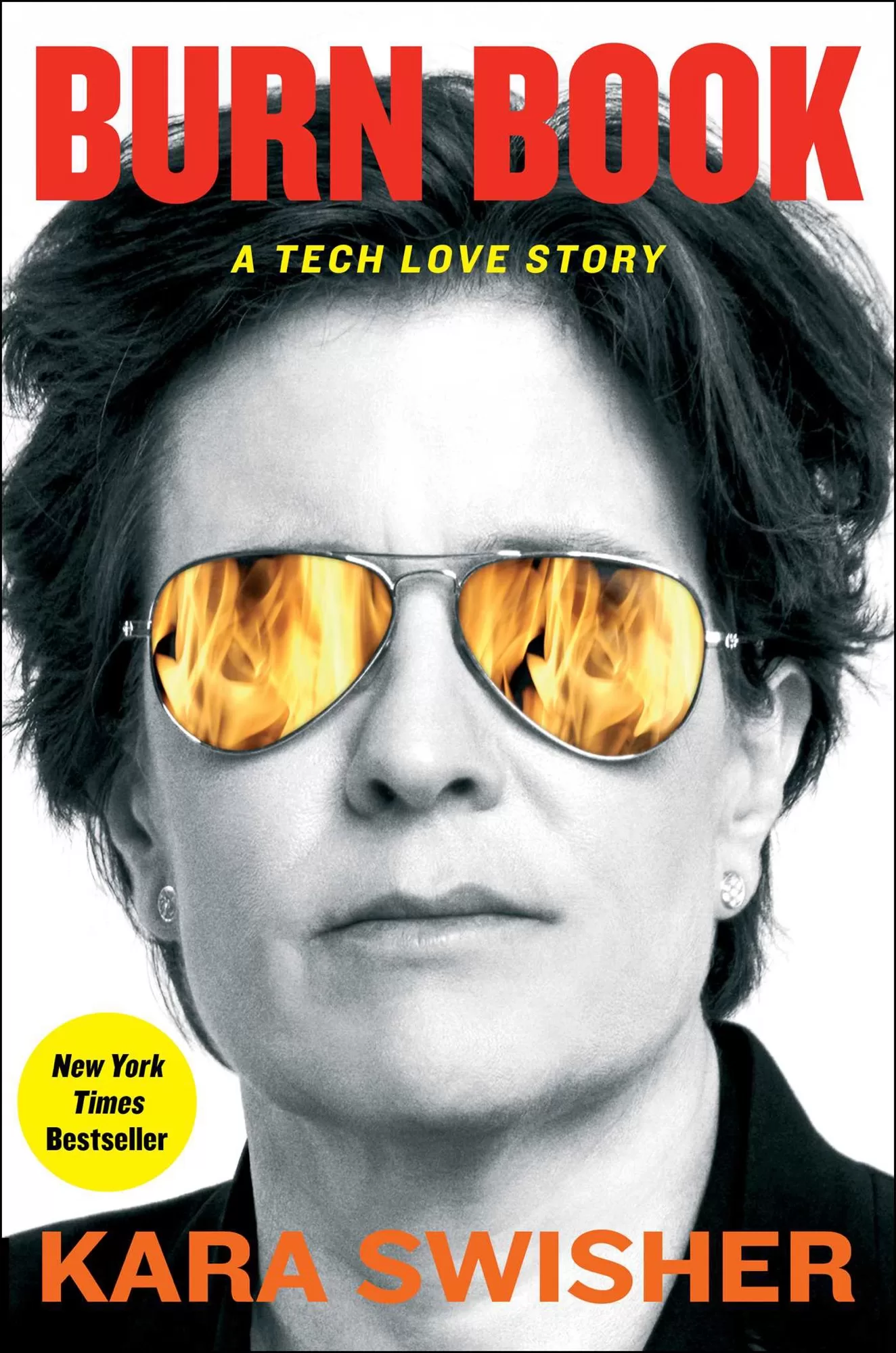 BURN BOOK A TECH LOVE STORY New York Times Bestseller KARA SWISHER (with a portrait of Kara, flames reflecting in her mirrored sunglasses)